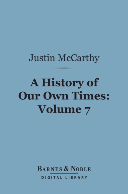 History of Our Own Times, Volume 7 (Barnes & Noble Digital Library)