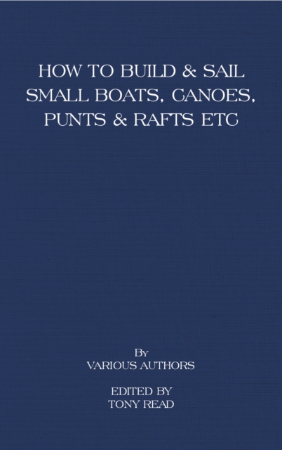 How to Build and Sail Small Boats - Canoes - Punts and Rafts