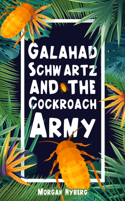 Galahad Schwartz and the Cockroach Army