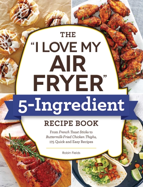 "e;I Love My Air Fryer"e; 5-Ingredient Recipe Book