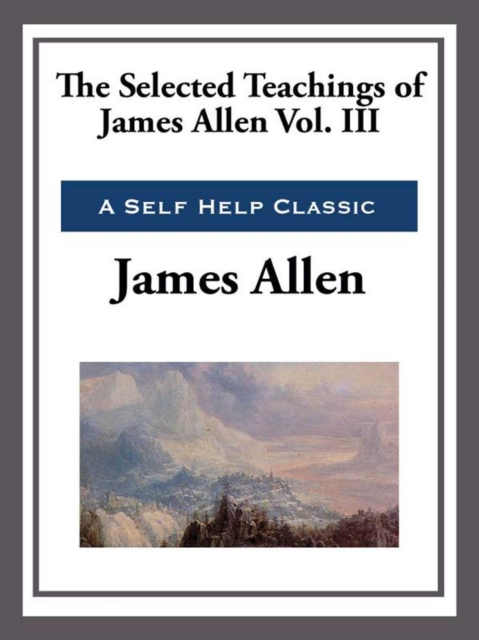 Selected Teachings of James Allen Volume III