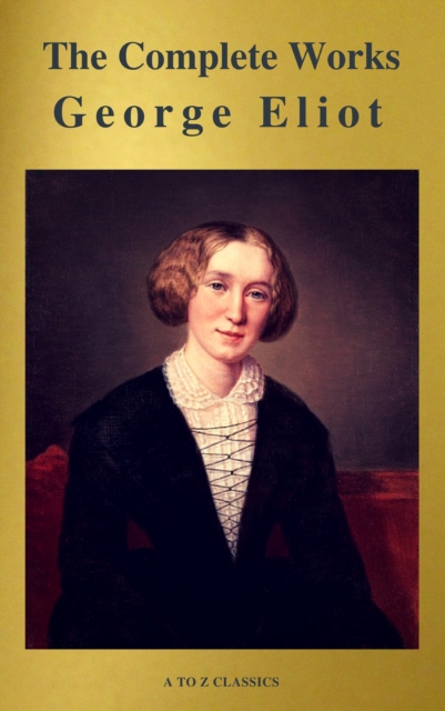 George Eliot : The Complete Works (A to Z Classics)