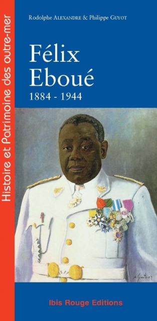 Félix Eboué de Cayenne au Caire 1884-1944