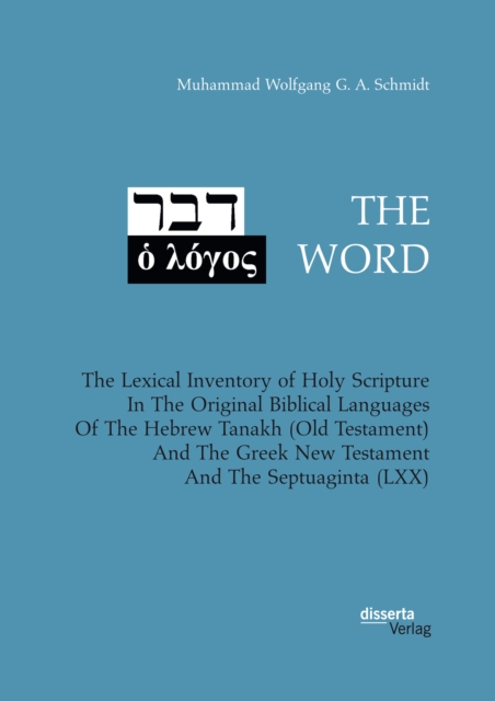 THE WORD. The Lexical Inventory of Holy Scripture In The Original Biblical Languages Of The Hebrew Tanakh (Old Testament) And The Greek New Testament And The Septuaginta (LXX)