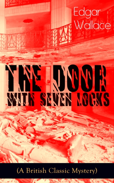 The Door with Seven Locks (A British Classic Mystery) : Thriller Novel from the prolific author known for the creation of King Kong, The Four Just Men, Detective Sgt. Elk, Educated Evans, Smithy and N