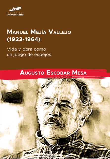 Manuel Mejia Vallejo (1923-1964): vida y obra como un juego de espejos