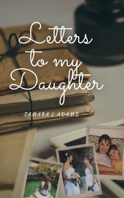 Letters to My Daughter: Real Life Struggles of a Teenage Mother