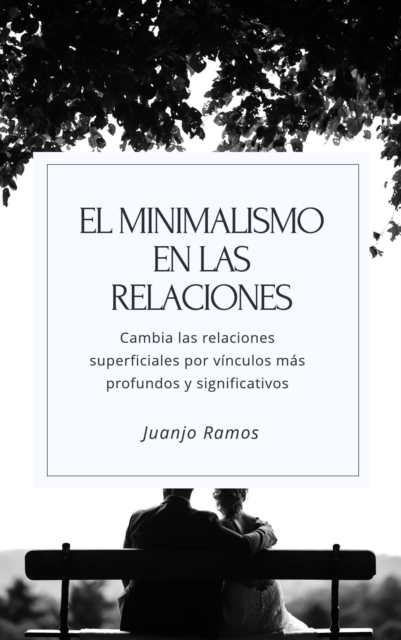 El minimalismo en las relaciones. Cambia tus relaciones superficiales por vinculos mas profundos y significativos