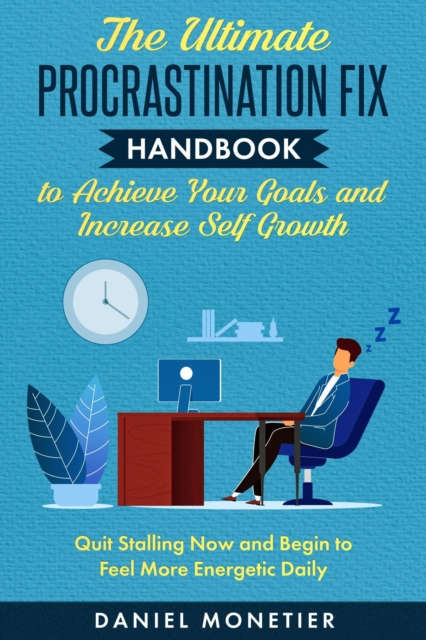 Ultimate Procrastination Fix Handbook to Achieve Your Goals and Increase Self Growth