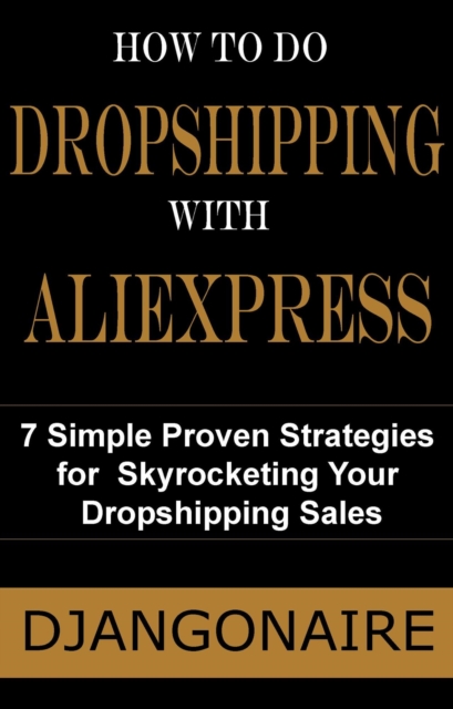 How to Do Dropshipping With AliExpress- 7 Simple Proven Strategies for Skyrocketing Your Dropshipping Sales