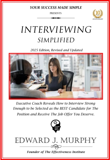 Interviewing Simplified: Executive Coach Reveals How to Interview Strong Enough to Be Selected as the Best Candidate for the Position and Receive the Job Offer You Deserve.