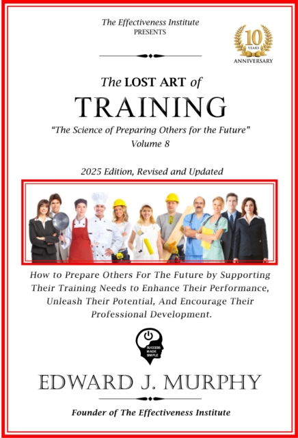 Lost Art of Training: How to Prepare Others for the Future by Supporting Their Training Needs, Enhance Their Performance, Unleash Their Potential, and Encourage Their Professional Development.