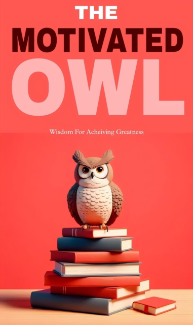 motivated owl: wisdom for achieving greatness