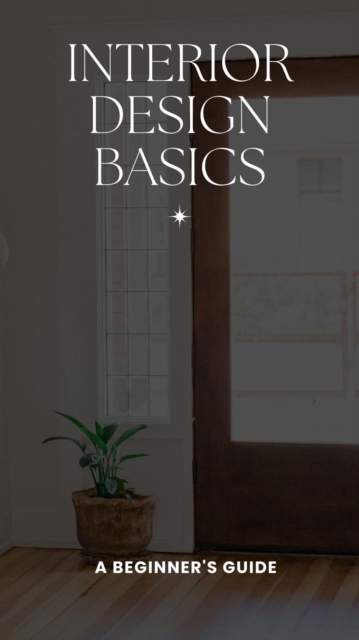 Interior Design Basics: A Beginner's Guide
