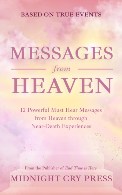 Messages from Heaven: 12 Powerful Must Hear Messages from Heaven through Near-Death Experiences