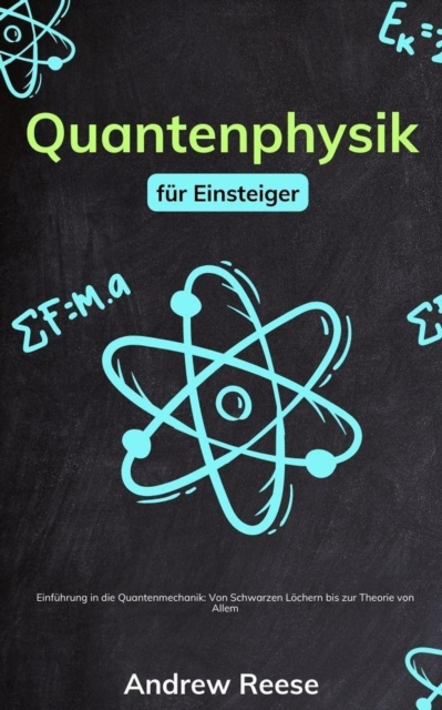 Quantenphysik fur Einsteiger: Einfuhrung in die Quantenmechanik -  Von Schwarzen Lochern bis zur Theorie von Allem