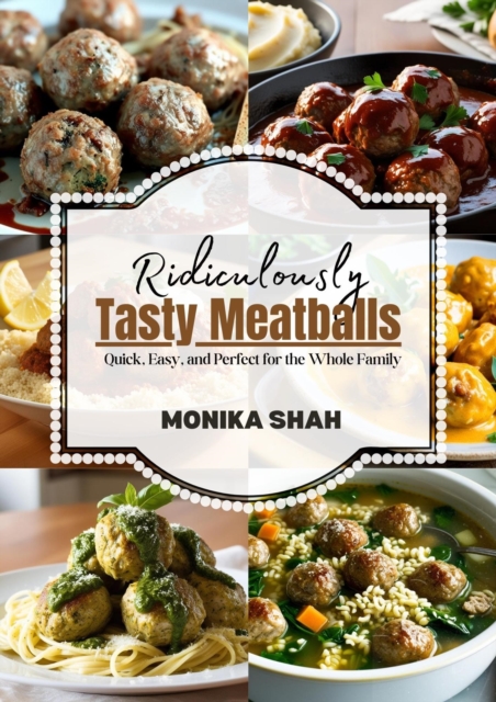 Ridiculously Tasty Meatballs: Quick, Easy, and Perfect for the Whole Family