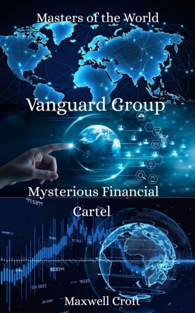 Vanguard Group Mysterious Financial Cartel Masters of the World