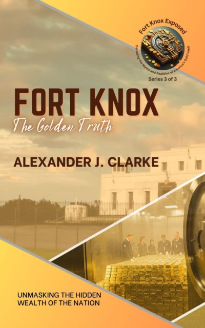 Fort Knox: The Golden Truth: Unmasking the Hidden Wealth of the Nation
