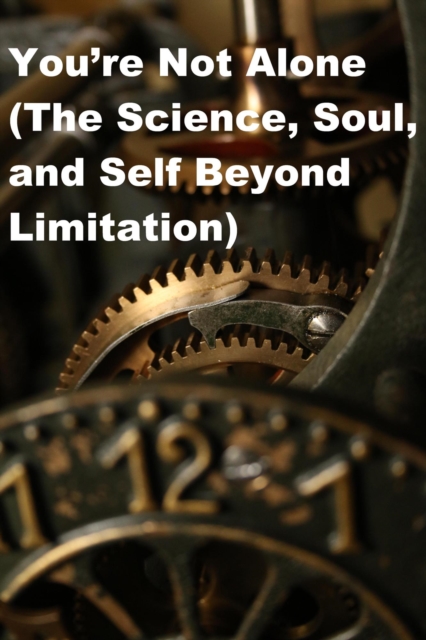&quote;You're Not Alone (The Science, Soul, and Self Beyond Limitation)