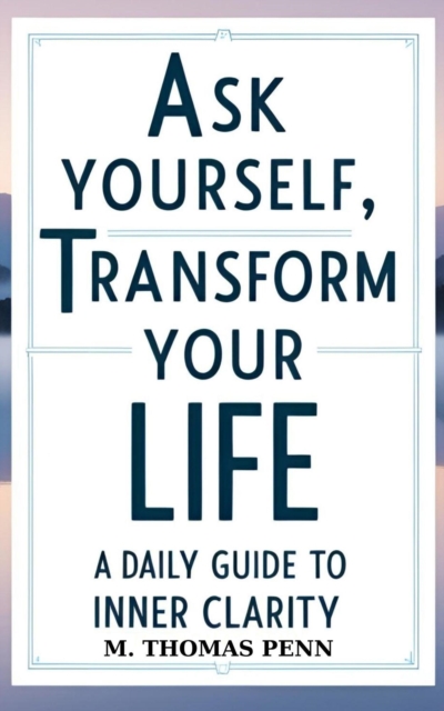 Ask Yourself, Transform Your Life: A Daily Guide to Inner Clarity