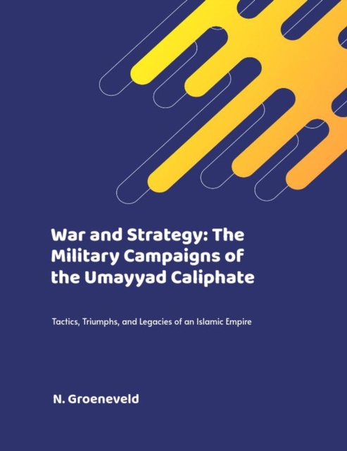 War and Strategy: The Military Campaigns of the Umayyad Caliphate