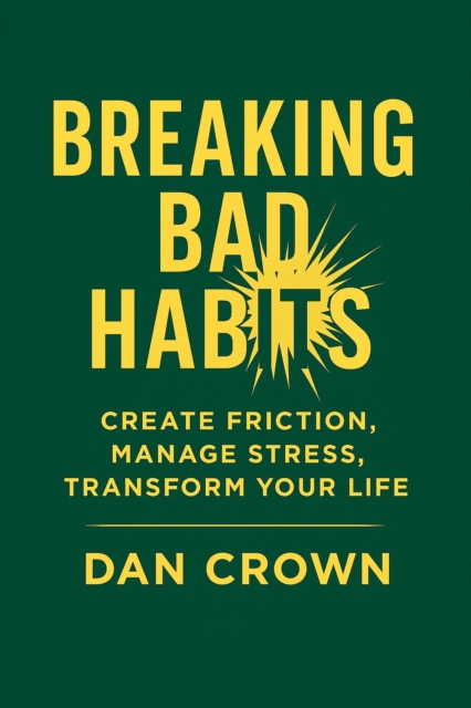 Breaking Bad Habits: Create Friction, Manage Stress, and Transform Your Life