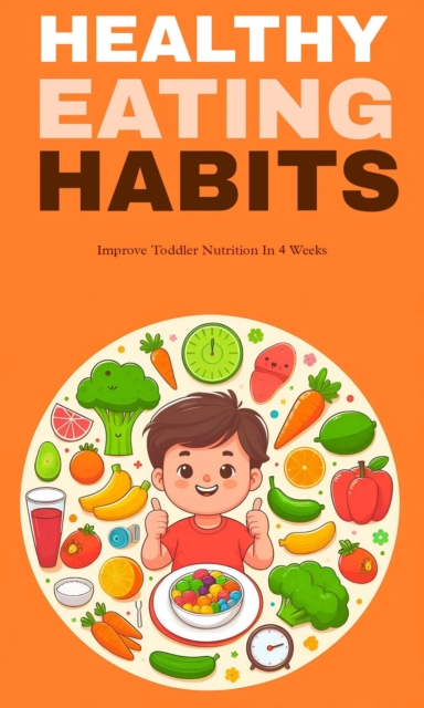 Healthy eating habits : improve toddler nutrition in four weeks