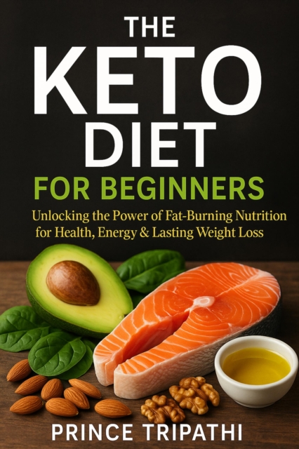 Keto Diet for Beginners: Unlock Rapid Fat Loss, Endless Energy & Lasting Freedom Through Ketosis