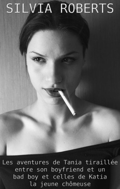 Les aventures de Tania tiraillee entre son boyfriend et un bad boy et celles de Katia la jeune chomeuse