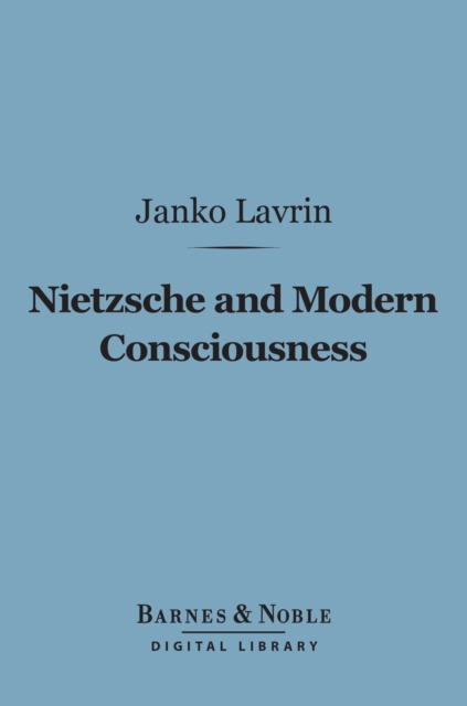 Nietzsche and Modern Consciousness (Barnes & Noble Digital Library)