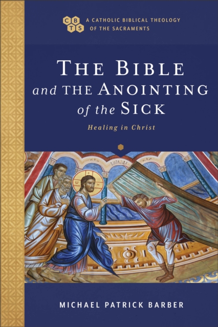 Bible and the Anointing of the Sick (A Catholic Biblical Theology of the Sacraments)
