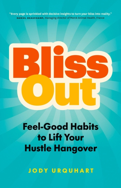 Bliss Out: Feel-Good Habits to Lift Your Hustle Hangover