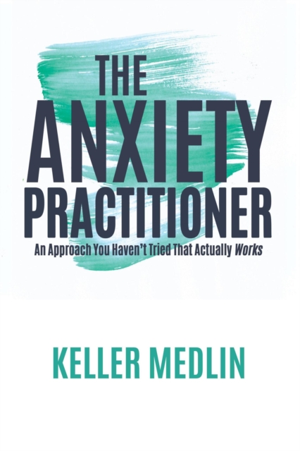 Anxiety Practitioner: An Approach You Haven't Tried That Actually Works