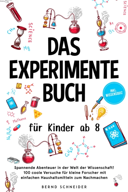 Das Experimente Buch für Kinder ab 8: Spannende Abenteuer in der Welt der Wissenschaft! 100 coole Versuche für kleine Forscher mit einfachen Haushaltsmitteln zum Nachmachen - inkl. Wissensquiz