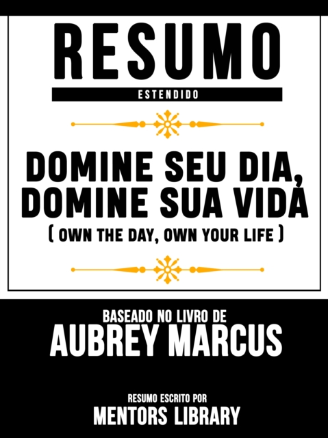 Resumo Estendido: Domine Seu Dia, Domine Sua Vida (Own The Day, Own Your Life) 