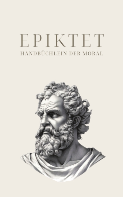 Handbüchlein der Moral - Epiktets Meisterwerk