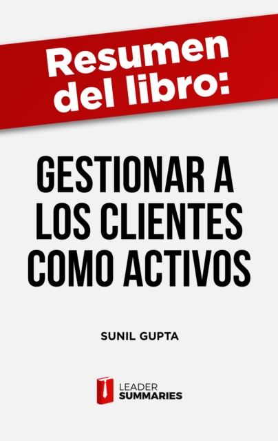 Resumen del libro "Gestionar a los clientes como activos" de Sunil Gupta