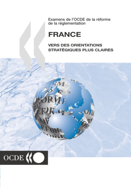 Examens de l'OCDE de la reforme de la reglementation : France 2004 Vers des orientations strategiques plus claires