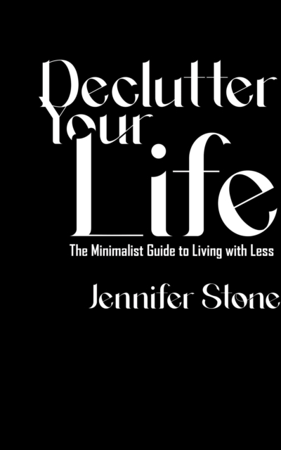 Declutter Your Life - The Minimalist Guide to Living with Less