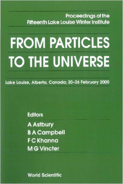 From Particles To The Universe - Proceedings Of The Fifteenth Lake Louise Winter Institute