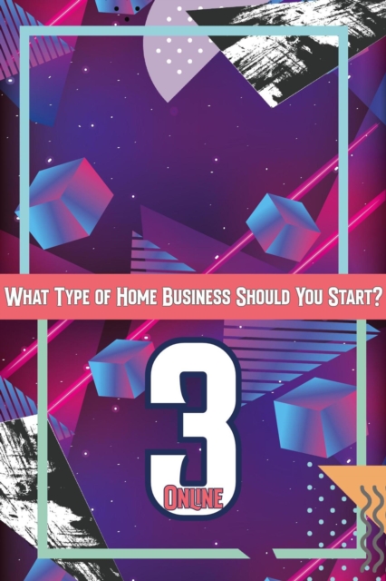 What Type of Home Business Should You Start 3: Online