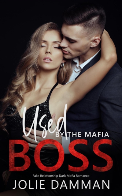 Used by the Mafia Boss - Fake Relationship Dark Mafia Romance