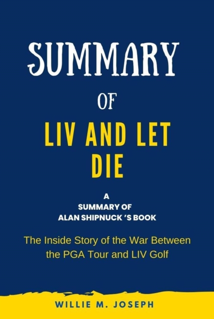 Summary of Liv and Let Die by Alan Shipnuck: The Inside Story of the War Between the PGA Tour and Liv Golf