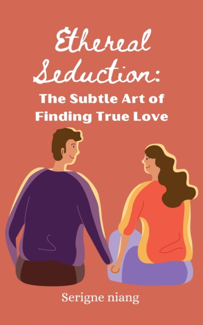 Ethereal Seduction: The Subtle Art of Finding True Love
