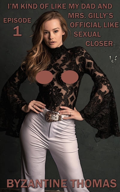 I'm Kind Of Like My Dad And Mrs. Gilly's Official Like Sexual Closer: Episode 1