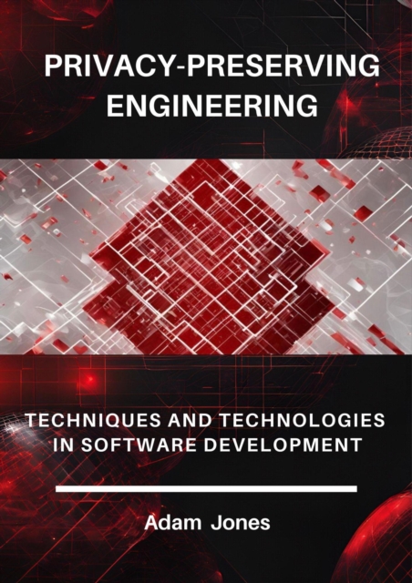 Privacy-Preserving Engineering: Techniques and Technologies in Software Development