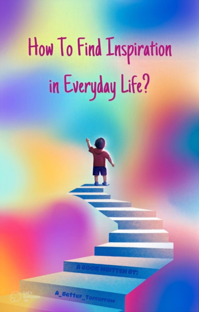 How To Find Inspiration In Everyday Life?