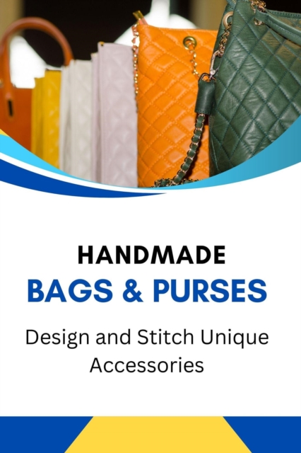 Handmade Bags & Purses: Design and Stitch Unique Accessories