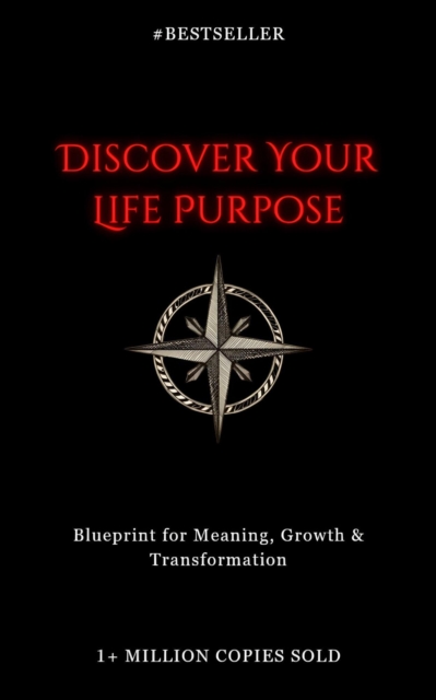 Discover Your Life Purpose: Blueprint for Meaning, Growth & Transformation
